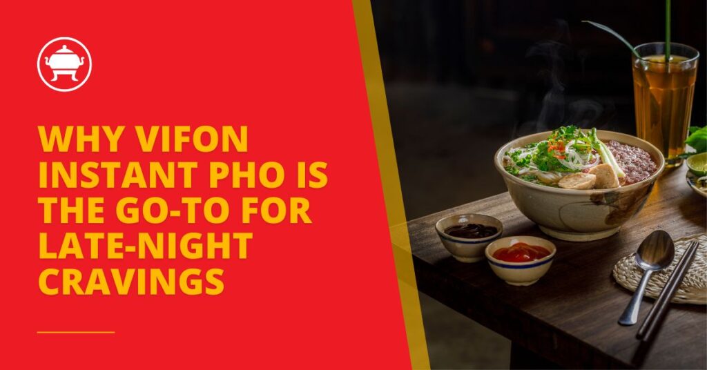 Why VIFON Instant Pho is the Go-To for Late-Night Cravings 6 instant pho for late night, pho college meals