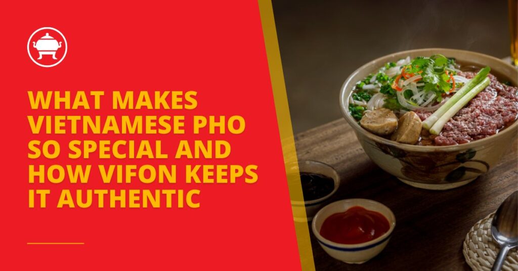 What Makes Vietnamese Pho So Special and How VIFON Keeps It Authentic 4 authentic pho noodles, vietnamese pho history