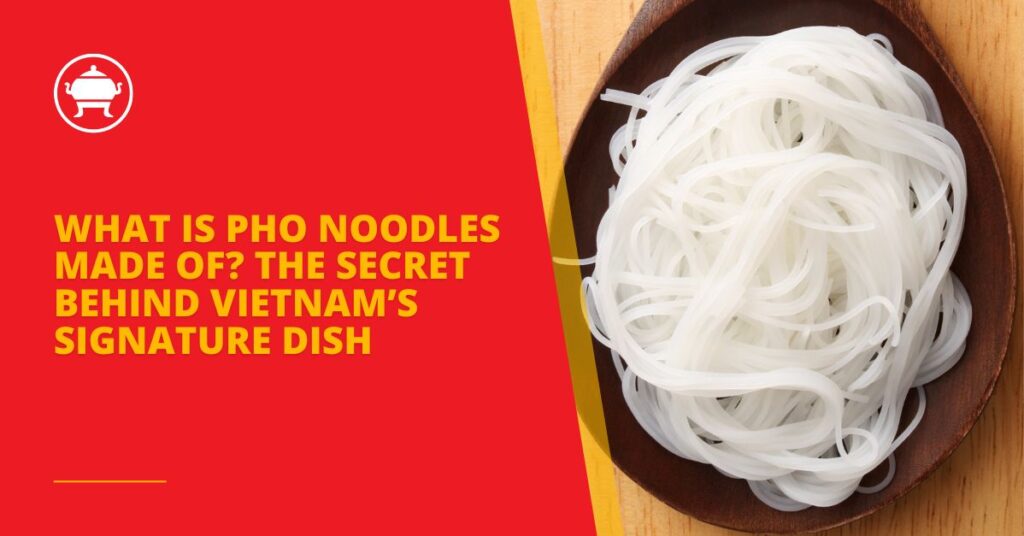What Is Pho Noodles Made Of? The Secret Behind Vietnam’s Signature Dish 1 English