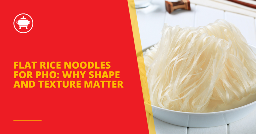Flat Rice Noodles for Pho: Why Shape and Texture Matter 22 Flat Rice Noodles for Pho: Why Shape and Texture Matter