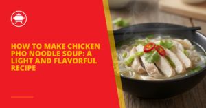 How to Make Chicken Pho Noodle Soup: A Light and Flavorful Recipe
